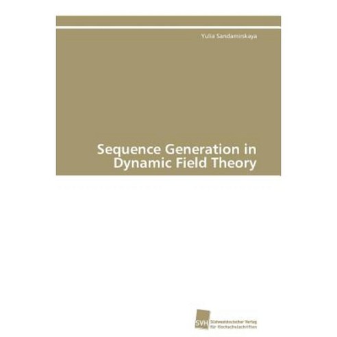 Sequence Generation in Dynamic Field Theory Paperback, Sudwestdeutscher Verlag Fur Hochschulschrifte
