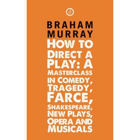 How to Direct a Play: A Masterclass in Comedy Tragedy Farce Shakespeare New Plays Opera Musicals Paperback, Oberon Books
