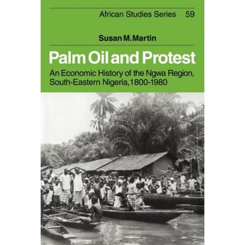 Palm Oil and Protest:"An Economic History of the Ngwa Region South-Eastern Nigeria 1800 1980", Cambridge University Press
