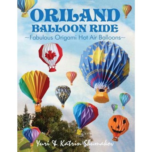 Oriland Balloon Ride: Fabulous Origami Hot Air Balloons Paperback, Createspace Independent Publishing Platform