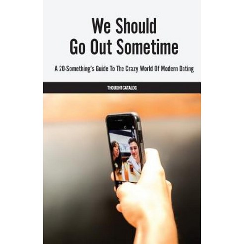 We Should Go Out Sometime: A 20-Something''s Guide to the Crazy World of Modern Dating Paperback, Createspace Independent Publishing Platform