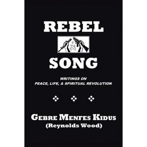 Rebel Song: Poetry Philosophy Essays and Reflections on the Themes of Peace Life & Spiritual Revolution Paperback, Authorhouse