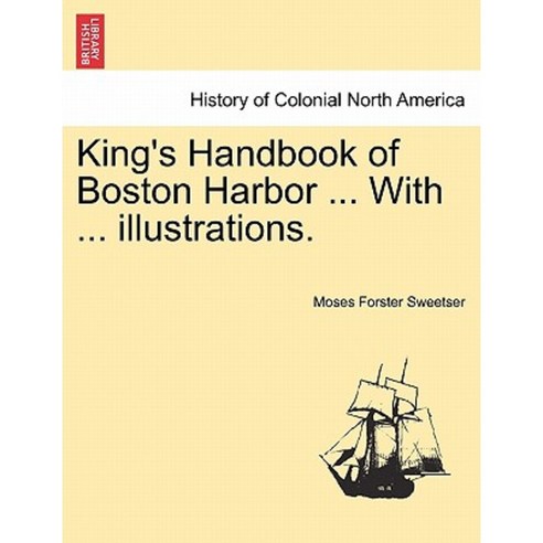 King''s Handbook of Boston Harbor ... with ... Illustrations. Paperback, British Library, Historical Print Editions