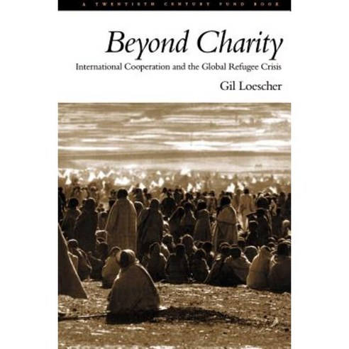 Beyond Charity: International Cooperation and the Global Refugee Crisis: A Twentieth Century Fund Book Paperback, Oxford University Press, USA