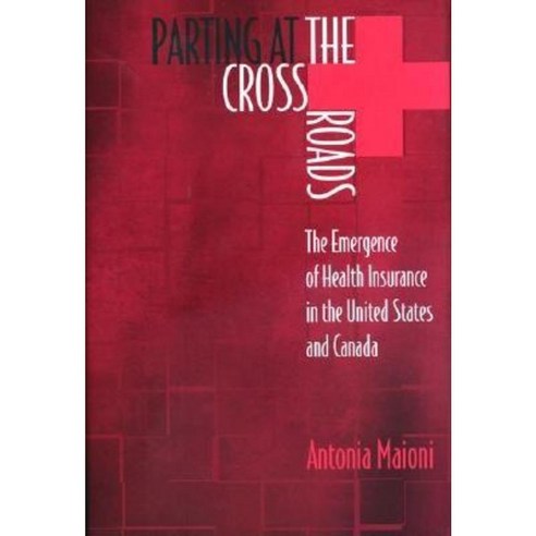 Parting at the Crossroads: The Emergence of Health Insurance in the United States and Canada Hardcover, Princeton University Press