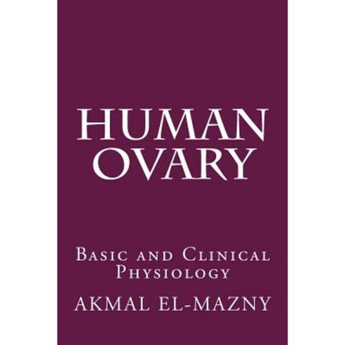 Human Ovary: Basic and Clinical Physiology Paperback, Createspace Independent Publishing Platform