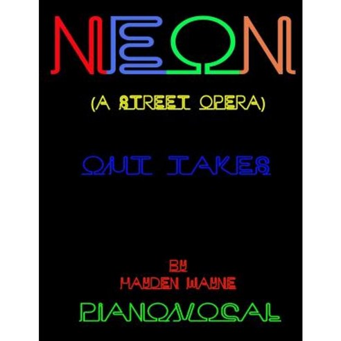 Neon (a Street Opera) [Out Takes] Piano/Vocal Paperback, Createspace Independent Publishing Platform