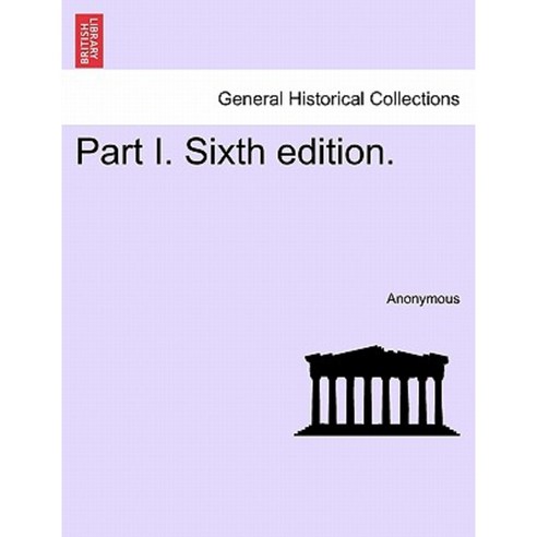 Part I. Sixth Edition. Paperback, British Library, Historical Print Editions