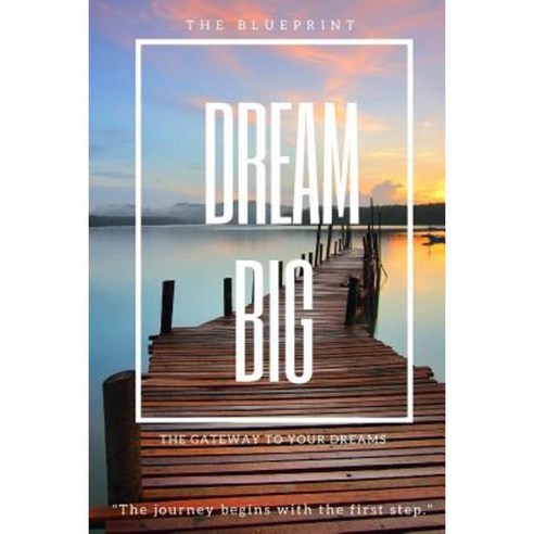 Dream Big: The Blueprint: The Gateway to Your Dreams Paperback, Createspace Independent Publishing Platform