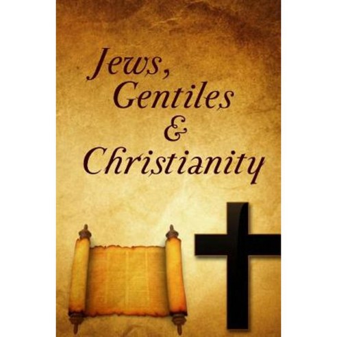 Jews Gentiles and Christianity Paperback, Createspace Independent Publishing Platform