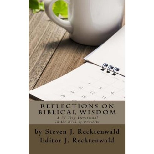 Reflections on Biblical Wisdom: A 31 Day Devotional on the Book of Proverbs Paperback, Createspace Independent Publishing Platform