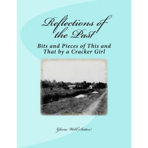 Reflections of the Past: Bits and Pieces of This and That by a Cracker Girl Paperback, Createspace Independent Publishing Platform