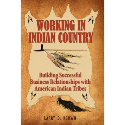 Working in Indian Country: Building Successful Business Relationships with American Indian Tribes Paperback, Banyan Tree Press