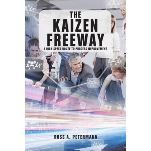 The Kaizen Freeway: A High Speed Route to Process Improvement Paperback, Createspace Independent Publishing Platform