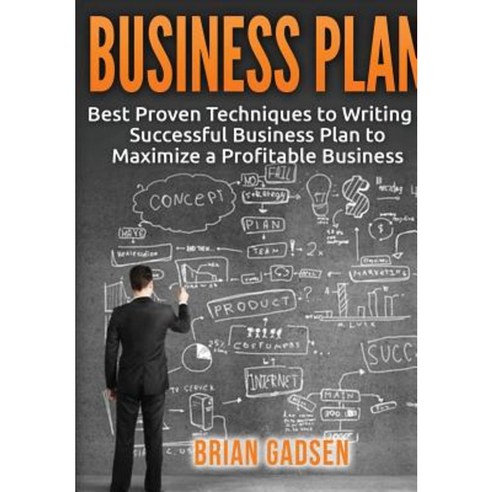 Business Plan: Best Proven Techniques to Writing a Successful Business Plan to Maximize a Profitable Business Hardcover, Lulu.com