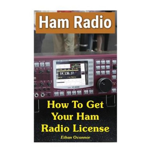 Ham Radio: How to Get Your Ham Radio License Paperback, Createspace Independent Publishing Platform