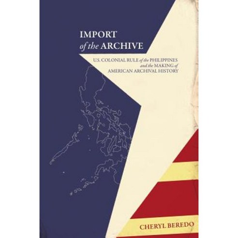 Import of the Archive: U.S. Colonial Rule of the Philippines and the Making of American Archival History Paperback, Litwin Books