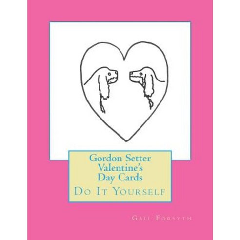 Gordon Setter Valentine''s Day Cards: Do It Yourself Paperback, Createspace Independent Publishing Platform