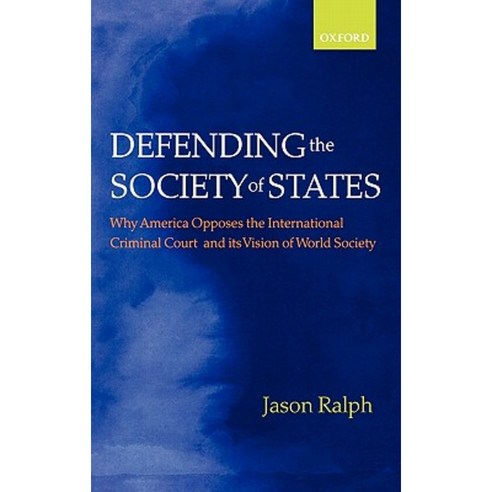 Defending the Society of States: Why America Opposes the International Criminal Court and Its Vision of World Society Hardcover, OUP Oxford