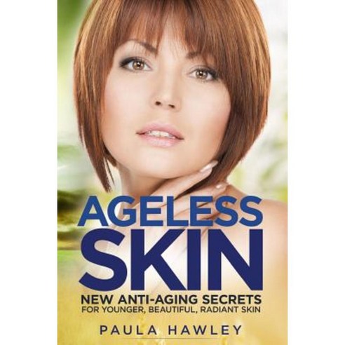 Ageless Skin: New Anti-Aging Secrets for Younger Beautiful Radiant Skin Paperback, Createspace Independent Publishing Platform