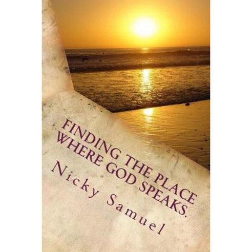 Finding the Place Where God Speaks: How to Be Certain You Heard God Speaking to You. Paperback, Createspace Independent Publishing Platform