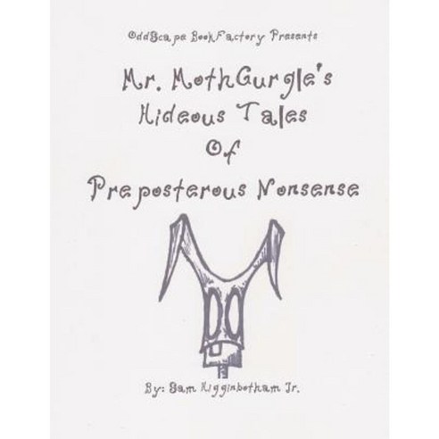 Mr. Mothgurgle''s Hideous Tales of Preposterous Nonsense Paperback, Createspace Independent Publishing Platform