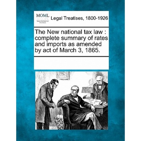 The New National Tax Law: Complete Summary of Rates and Imports as Amended by Act of March 3 1865. Paperback, Gale Ecco, Making of Modern Law
