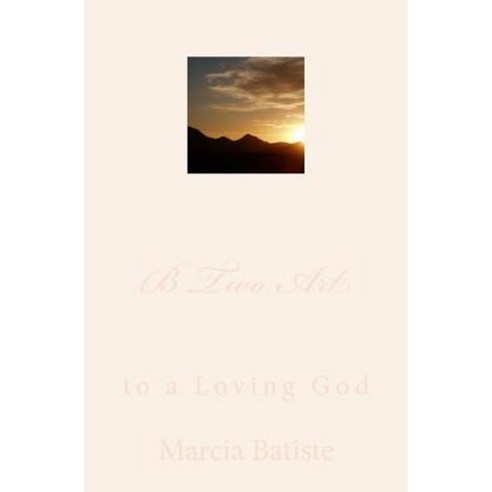 B Two Art: To a Loving God Paperback, Createspace Independent Publishing Platform