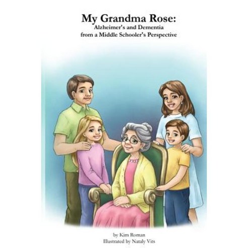My Grandma Rose: Alzheimer''s and Dementia from a Middle Schooler''s Perspective Paperback, Createspace Independent Publishing Platform