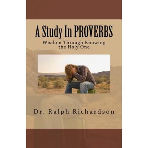 A Study in Proverbs: Wisdom Through Knowing the Holy One Paperback, Createspace Independent Publishing Platform