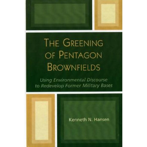 The Greening of Pentagon Brownfields: Using Environmental Discourse to Redevelop Former Military Bases Hardcover, Lexington Books