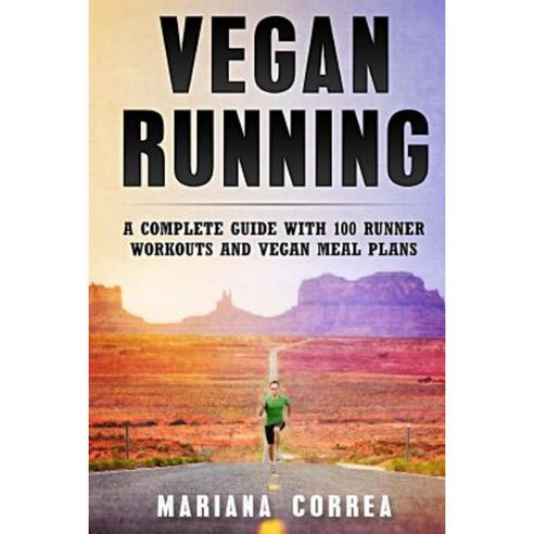 Vegan Running: A Complete Guide with 100 Runner Workouts and Vegan Meal Plans Paperback, Createspace Independent Publishing Platform