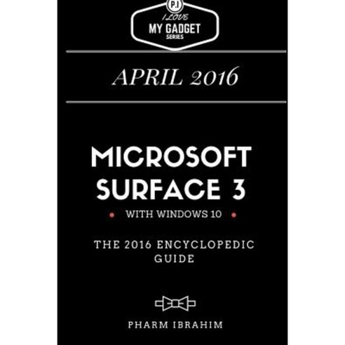 Microsoft Surface 3: The 2016 Encyclopedic Guide Paperback, Createspace Independent Publishing Platform