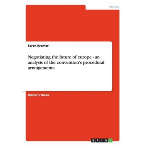 Negotiating the Future of Europe - An Analysis of the Convention''s Procedural Arrangements Paperback, Grin Publishing
