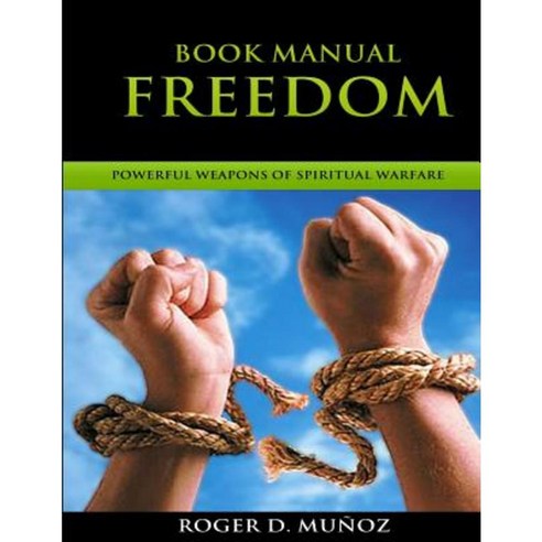 Book Manual: Freedom: Powerful Weapons of Spiritual Warfare Paperback, Createspace Independent Publishing Platform