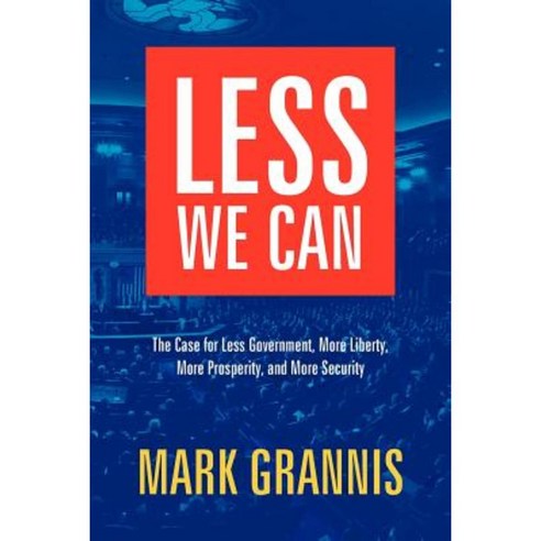 Less We Can: The Case for Less Government More Liberty More Prosperity and More Security Paperback, Thoroughfare Books