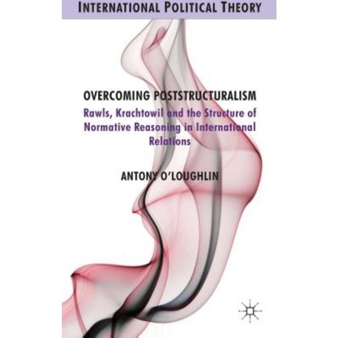 Overcoming Poststructuralism: Rawls Kratochwil and the Structure of Normative Reasoning in International Relations Hardcover, Palgrave MacMillan