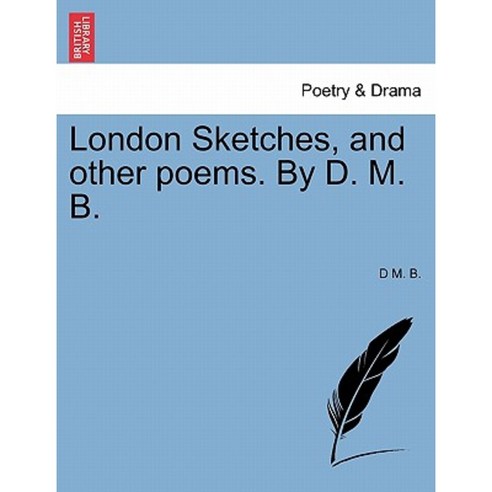 London Sketches and Other Poems. by D. M. B. Paperback, British Library, Historical Print Editions