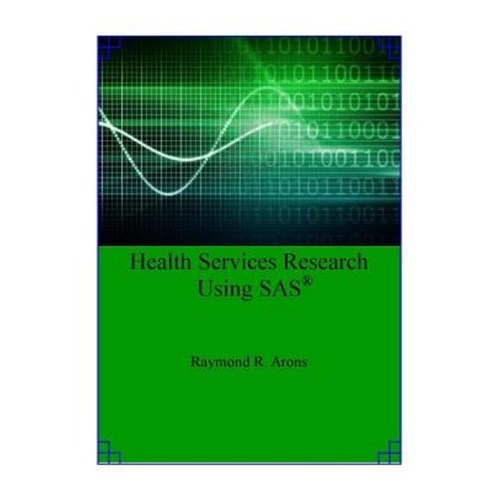 Health Services Research Using SAS Paperback, Createspace Independent Publishing Platform