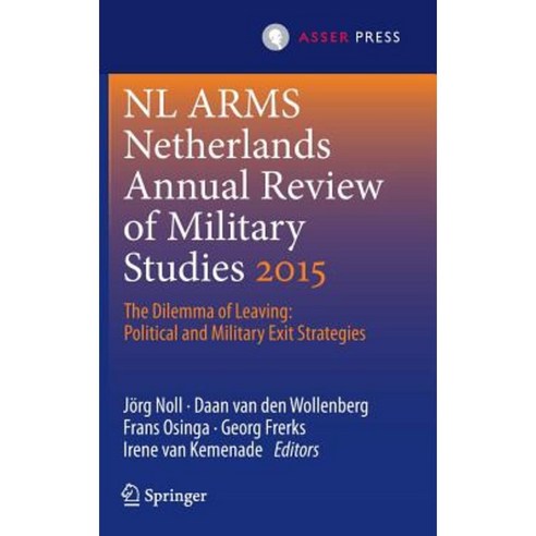 Netherlands Annual Review of Military Studies 2015: The Dilemma of Leaving: Political and Military Exit Strategies Hardcover, T.M.C. Asser Press