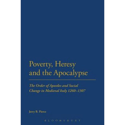 Poverty Heresy and the Apocalypse: The Order of Apostles and Social Change in Medieval Italy 1260-1307 Paperback, Bloomsbury Publishing PLC