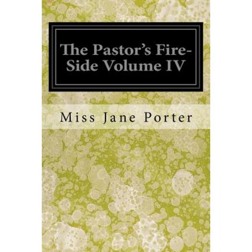 The Pastor''s Fire-Side Volume IV Paperback, Createspace Independent Publishing Platform