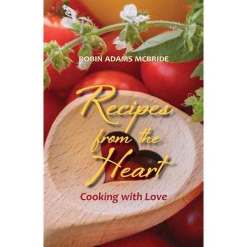 Recipes from the Heart: Cooking with Love Paperback, Createspace Independent Publishing Platform