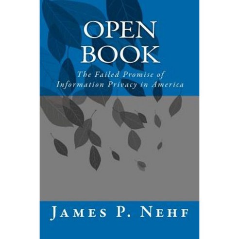 Open Book: The Failed Promise of Information Privacy in America Paperback, Createspace Independent Publishing Platform