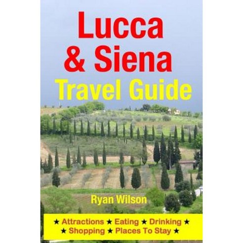 Lucca & Siena Travel Guide: Attractions Eating Drinking Shopping & Places to Stay Paperback, Createspace Independent Publishing Platform