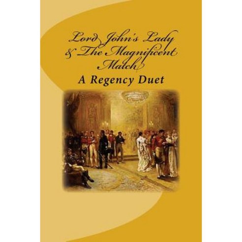 Lord John''s Lady & the Magnificent Match: A Regency Duet Paperback, Createspace Independent Publishing Platform