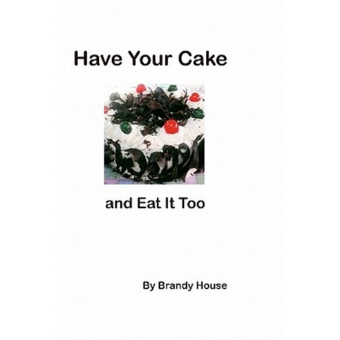 Have Your Cake: And Eat It Too! Paperback, Createspace Independent Publishing Platform