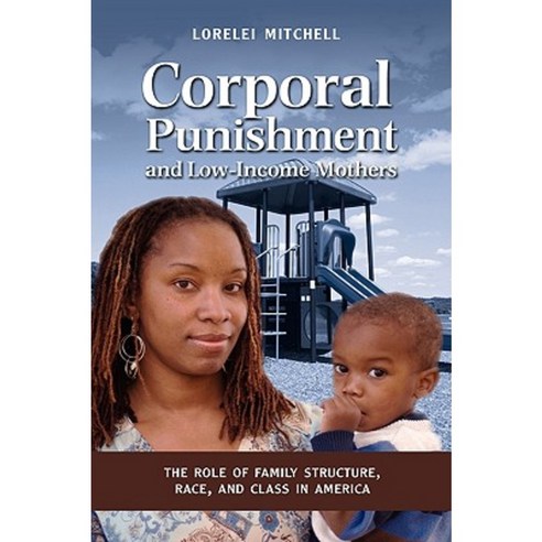 Corporal Punishment and Low Income Mothers: The Role of Family Structure Race and Class in America Hardcover, Cambria Press