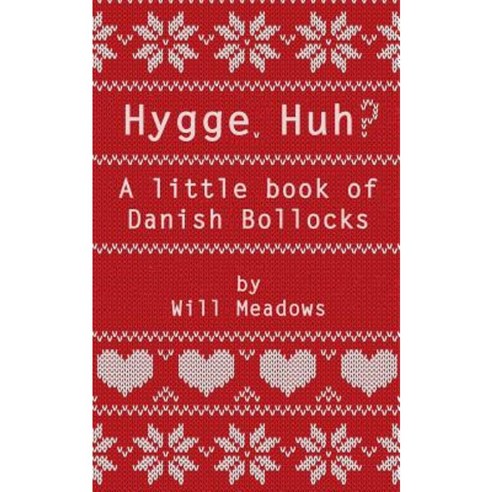 Hygge. Huh? a Little Book of Danish Bollocks Paperback, Createspace Independent Publishing Platform