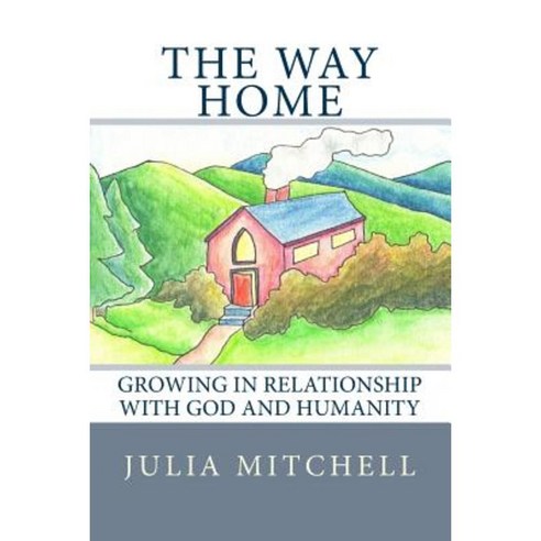 The Way Home: Growing in Relationship with God and Humanity Paperback, Createspace Independent Publishing Platform